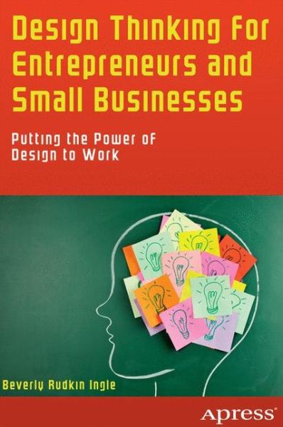 Cover for Beverly Rudkin Ingle · Design Thinking for Entrepreneurs and Small Businesses: Putting the Power of Design to Work (Paperback Book) [1st edition] (2013)