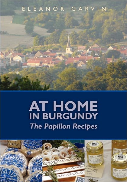 Cover for Eleanor Garvin · At Home in Burgundy: the Papillon Recipes (Paperback Book) (2009)