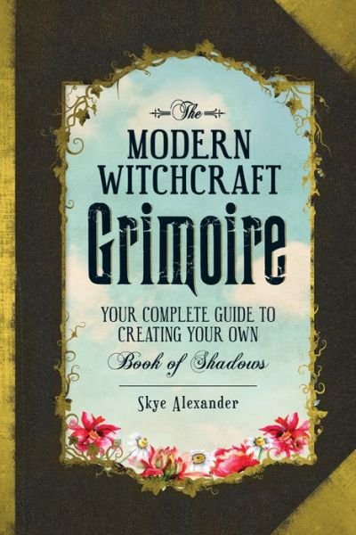 Cover for Skye Alexander · The Modern Witchcraft Grimoire: Your Complete Guide to Creating Your Own Book of Shadows - Modern Witchcraft Magic, Spells, Rituals (Innbunden bok) (2016)