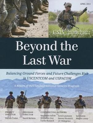 Cover for Nathan Freier · Beyond the Last War: Balancing Ground Forces and Future Challenges Risk in USCENTCOM and USPACOM - CSIS Reports (Paperback Book) (2013)