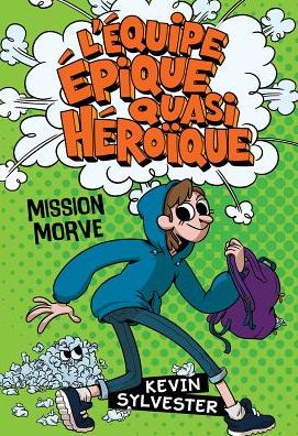 L' Équipe Épique Quasi Héroïque : Mission Morve - Kevin Sylvester - Kirjat - Scholastic - 9781443157810 - maanantai 24. syyskuuta 2018