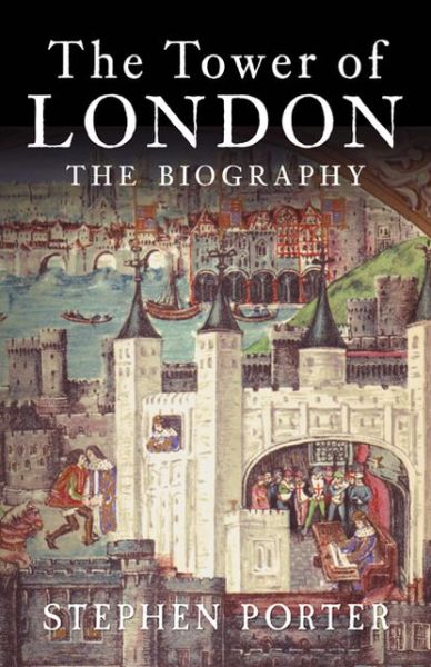 Cover for Stephen Porter · The Tower of London: The Biography (Hardcover Book) (2012)