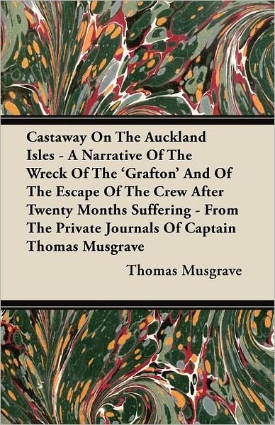 Cover for Thomas Musgrave · Castaway on the Auckland Isles - a Narrative of the Wreck of the 'grafton' and of the Escape of the Crew After Twenty Months Suffering - from the Priv (Paperback Book) (2012)
