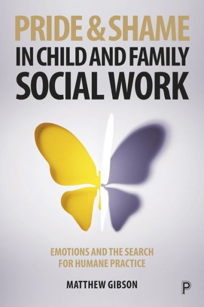 Cover for Gibson, Matthew (University of Birmingham, Department of Social Policy and Social Work) · Pride and Shame in Child and Family Social Work: Emotions and the Search for Humane Practice (Pocketbok) (2019)