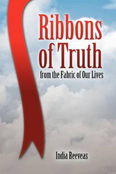 Cover for India Reeveas · Ribbons of Truth from the Fabric of Our Lives (Paperback Book) (2012)