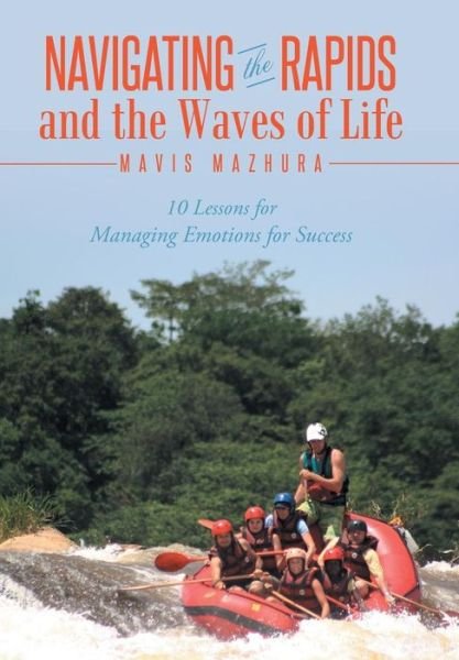 Cover for Mavis Mazhura · Navigating the Rapids and the Waves of Life: 10 Lessons for Managing Emotions for Success (Gebundenes Buch) (2014)
