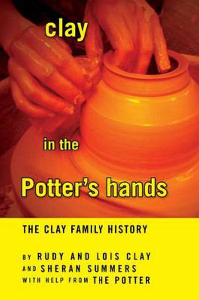 Cover for Rudy Rudy · Clay in the Potter's Hands: the Clay Family History (Paperback Book) (2010)