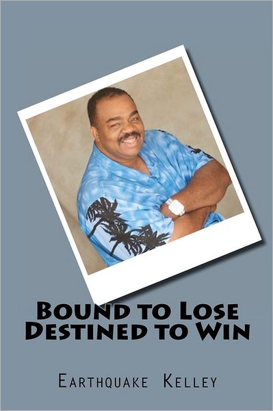 Cover for Earthquake Kelley · Bound to Lose Destined to Win (Paperback Book) (2011)