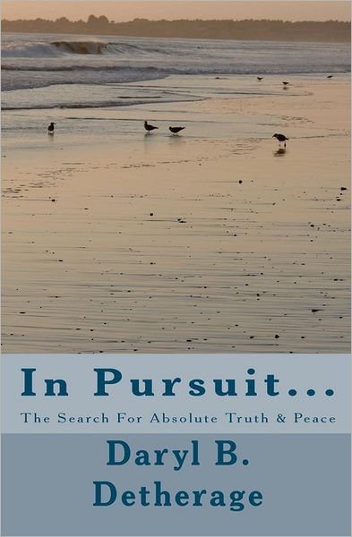 Cover for Daryl B Detherage Phd · In Pursuit... the Search for Absolute Truth &amp; Peace: the Search for Absolute Truth &amp; Peace (Taschenbuch) (2011)