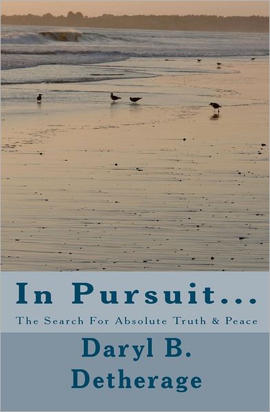 Cover for Daryl B Detherage Phd · In Pursuit... the Search for Absolute Truth &amp; Peace: the Search for Absolute Truth &amp; Peace (Pocketbok) (2011)