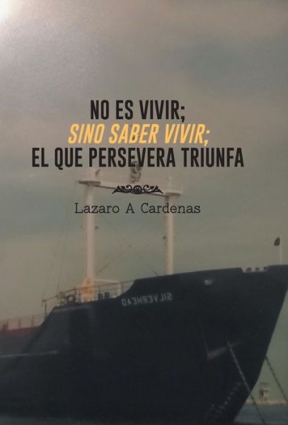 Cover for Lazaro a Cardenas · No Es Vivir; Sino Saber Vivir; El Que Persevera Triunfa (Hardcover Book) (2013)