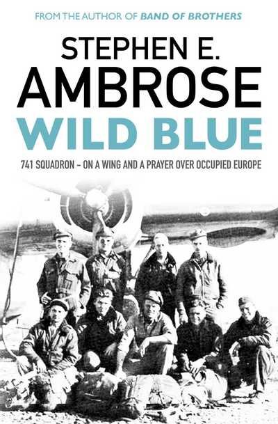 Cover for Stephen E. Ambrose · Wild Blue: 741 Squadron: On A Wing And A Prayer Over Occupied Europe (Taschenbuch) [Reissue edition] (2016)