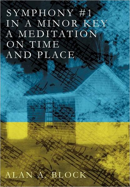 Cover for Alan A. Block · Symphony #1 in a Minor Key: a Meditation on Time and Place (Hardcover Book) (2012)