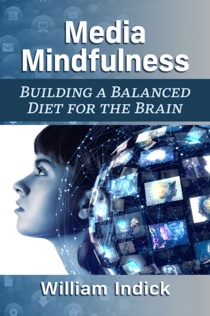 Cover for William Indick · Media Mindfulness: Building a Balanced Diet for the Brain (Paperback Book) (2023)