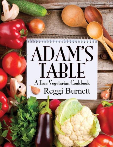 Cover for Reggi Burnett · Adam's Table: a True Vegetarian Cookbook (Paperback Book) (2014)