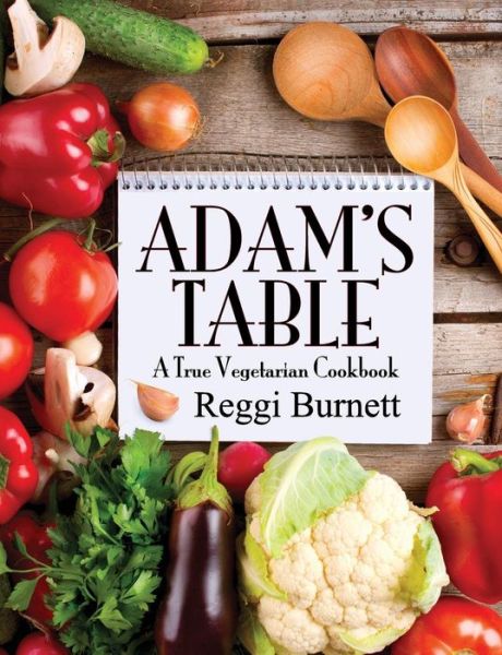 Adam's Table: a True Vegetarian Cookbook - Reggi Burnett - Books - TEACH Services, Inc. - 9781479602810 - June 2, 2014