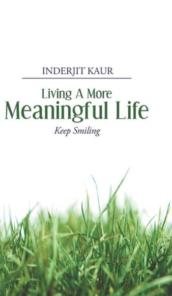 Living a More Meaningful Life - Inderjit Kaur - Boeken - Partridge Publishing - 9781482811810 - 25 september 2013