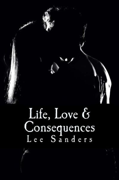 Cover for Lee Sanders · Life, Love &amp; Consequences (Paperback Book) (2013)