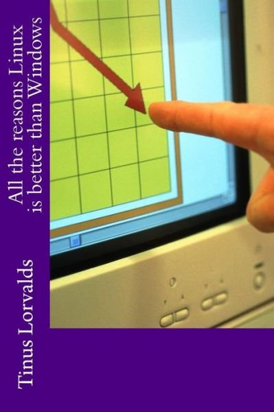 Cover for Tinus Lorvalds · All the Reasons Linux is Better Than Windows: a Complete Guide (Paperback Book) (2013)