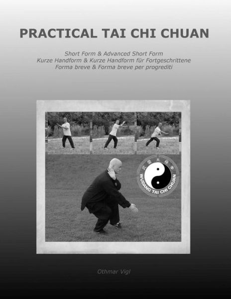 Cover for Othmar Vigl · Practical Tai Chi Chuan: Short Form &amp; Advanced Short Form Kurze Handform &amp; Kurze Handform Fur Fortgeschrittene Forma Breve &amp; Forma Breve Per Pr (Paperback Book) (2013)