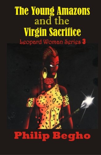 Cover for Philip Begho · The Young Amazons and the Virgin Sacrifice: Leopard Woman Series 3 (Volume 3) (Paperback Book) [Lrg edition] (2013)