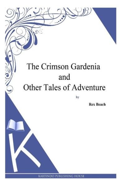 Cover for Rex Beach · The Crimson Gardenia and Other Tales of Adventure (Pocketbok) (2014)