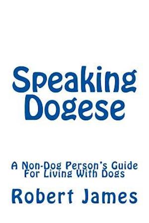 Cover for Robert James · Speaking Dogese: a Non-dog Person's Guide for Living with Dogs (Paperback Book) (2014)