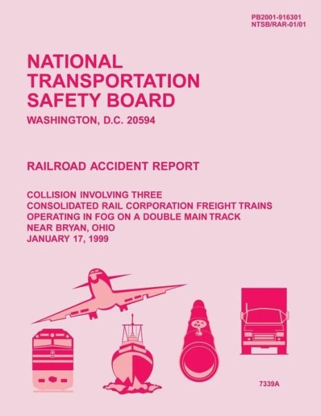 National Transportation Safety Board · Railroad Accident Report: Collision Involving Three Consolidated Rail Corporation Freight Trains Operating in Fog on a Double Main Track Near Bryan, Ohio January 17, 1999 (Pocketbok) (2014)