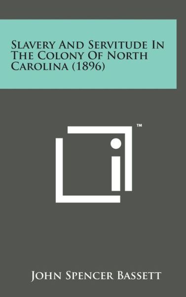 Cover for John Spencer Bassett · Slavery and Servitude in the Colony of North Carolina (1896) (Inbunden Bok) (2014)