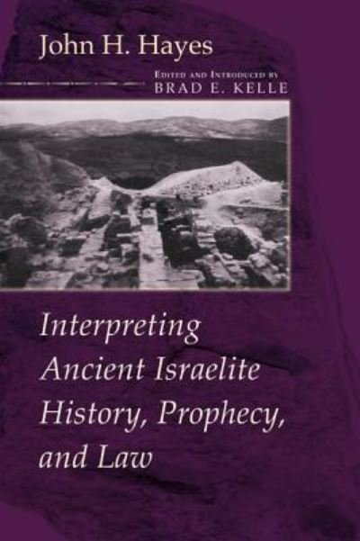 Cover for John H. Hayes · Interpreting Ancient Israelite History, Prophecy, and Law (Hardcover Book) (2013)