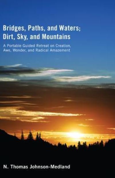 Cover for N Thomas Johnson-Medland · Bridges, Paths, and Waters; Dirt, Sky, and Mountains: A Portable Guided Retreat on Creation, Awe, Wonder, and Radical Amazement (Innbunden bok) (2010)