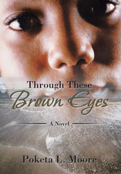 Cover for Poketa L. Moore · Through These Brown Eyes: a Novel (Hardcover Book) (2014)