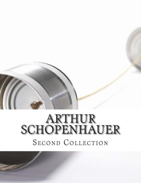 Arthur Schopenhauer, Second Collection - Arthur Schopenhauer - Boeken - Createspace - 9781499626810 - 21 mei 2014