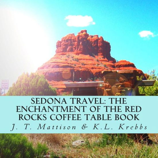 Cover for J T Mattison · Sedona Travel: the Enchantment of the Red Rocks Coffee Table Book (Taschenbuch) (2014)