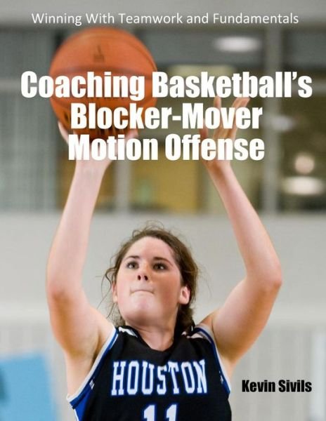 Cover for Kevin Sivils · Coaching Basketball's Blocker-mover Motion Offense: Winning with Teamwork and Fundamentals (Paperback Book) (2014)