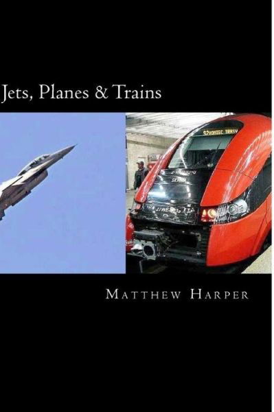Cover for Matthew Harper · Jets, Planes &amp; Trains: Two Fascinating Books Combined Together Containing Facts, Trivia, Images &amp; Memory Recall Quiz: Suitable for Adults &amp; C (Paperback Book) (2014)
