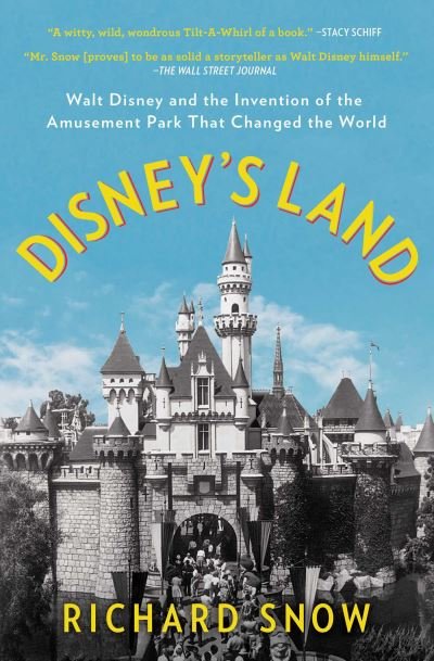 Cover for Richard Snow · Disney's Land: Walt Disney and the Invention of the Amusement Park That Changed the World (Paperback Book) (2021)