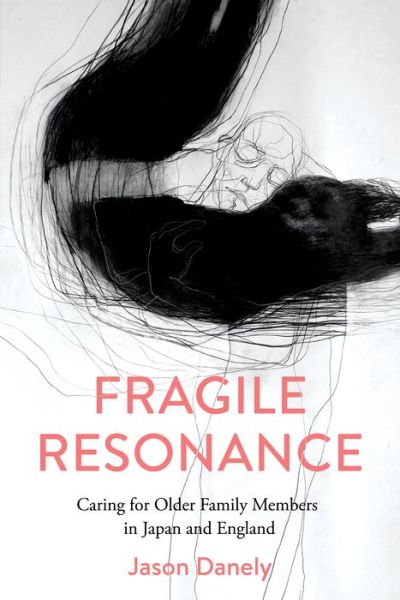 Fragile Resonance: Caring for Older Family Members in Japan and England - Jason Danely - Książki - Cornell University Press - 9781501765810 - 15 października 2022