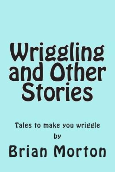 Cover for Brian Morton · Wriggling and Other Stories (Pocketbok) (2014)