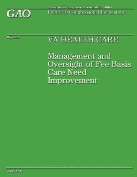 Cover for Government Accountability Office · Va Health Care: Management and Oversight of Fee Basis Care Need Improvement (Paperback Book) (2014)