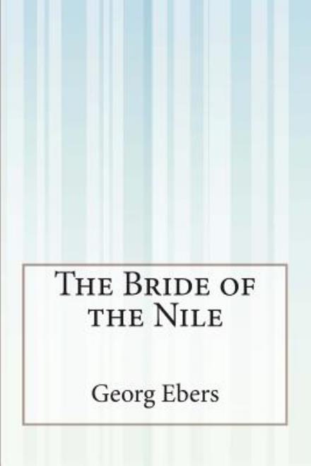 The Bride of the Nile - Georg Ebers - Kirjat - CreateSpace Independent Publishing Platf - 9781505291810 - maanantai 19. tammikuuta 2015