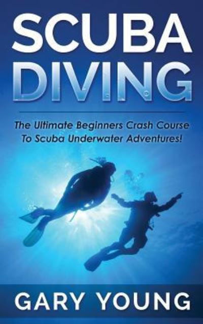 Scuba Diving - Gary Young - Kirjat - Createspace Independent Publishing Platf - 9781511483810 - perjantai 8. tammikuuta 2016