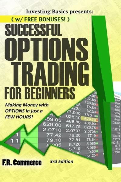 Options Trading Successfully for Beginners: (W/ Free Bonuses) Making Money with Options in Just a Few Hours! - Fr Commerce - Bücher - Createspace - 9781511508810 - 29. März 2015
