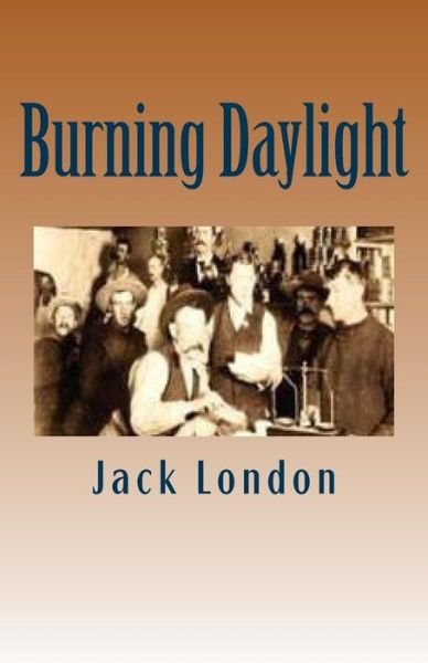 Burning Daylight - Jack London - Books - Createspace - 9781512303810 - May 21, 2015