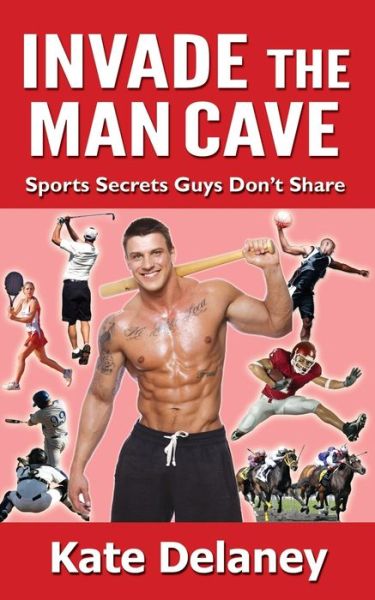 Cover for Kate Delaney · Invade the Man Cave: Sports Secrets Guys Don't Share (Paperback Book) (2015)