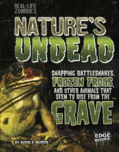 Cover for Alicia Z. Klepeis · Nature's Undead : Snapping Rattlesnakes, Frozen Frogs, and Other Animals That Seem to Rise from the Grave (Hardcover Book) (2016)