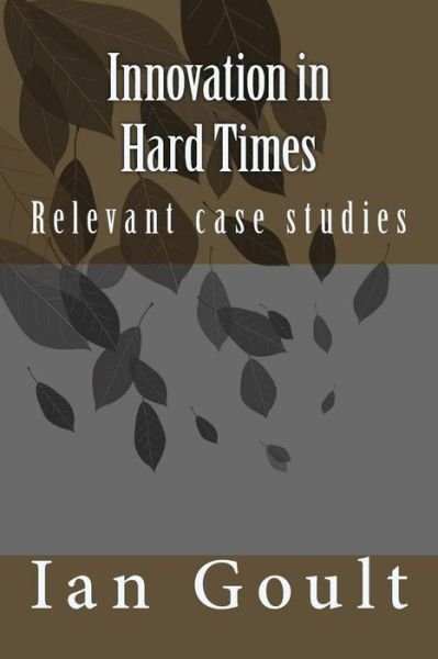 Innovation in Hard Times: a Witness to the Intermediate and Post-war Years - Mr Ian F Goult - Books - Createspace - 9781516839810 - September 7, 2015