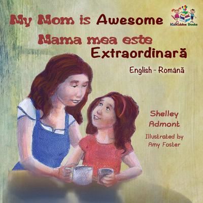 My Mom is Awesome (English Romanian children's book) - Shelley Admont - Books - Kidkiddos Books Ltd. - 9781525905810 - November 29, 2017