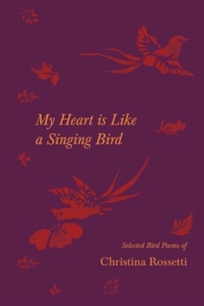 Cover for Christina Rossetti · My Heart is Like a Singing Bird - Selected Bird Poems of Christina Rossetti (Paperback Bog) (2021)