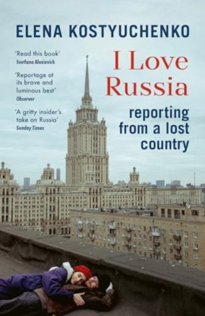 Elena Kostyuchenko · I Love Russia: Reporting from a Lost Country (Paperback Book) (2024)